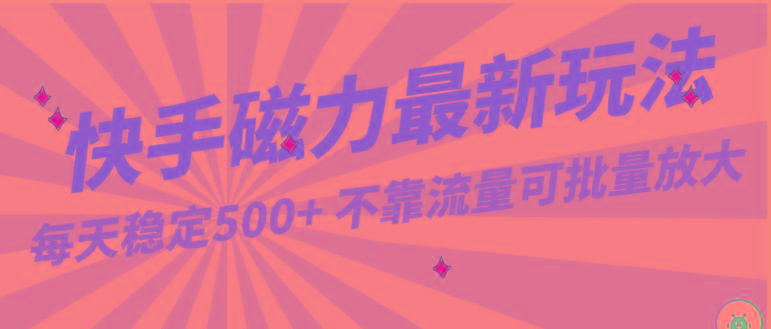 每天稳定500+，外面卖2980的快手磁力最新玩法，不靠流量可批量放大，手机电脑都可操作-泡泡网赚