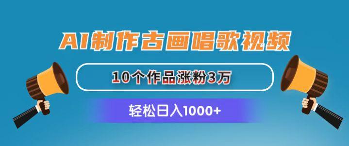 AI制作古画唱歌视频，10个作品涨粉3万，日入1000+-泡泡网赚