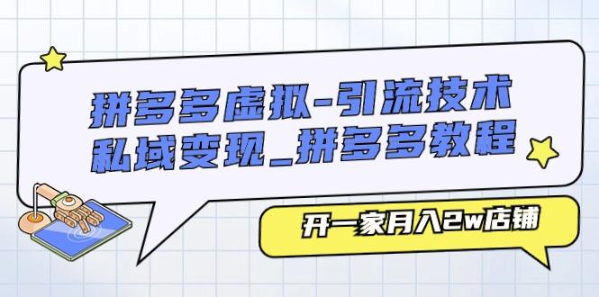 拼多多虚拟-引流技术与私域变现_拼多多教程：开一家月入2w店铺-泡泡网赚