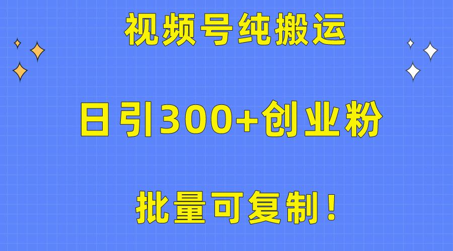 批量可复制！视频号纯搬运日引300+创业粉教程！-泡泡网赚