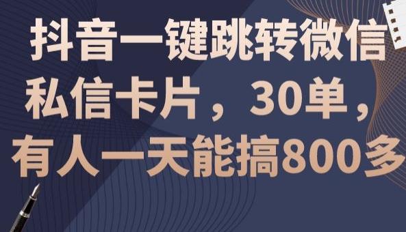抖音一键跳转微信私信卡片，30单，一天能搞800多-泡泡网赚