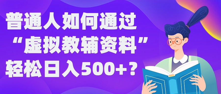 普通人如何通过“虚拟教辅”资料轻松日入500+?揭秘稳定玩法-泡泡网赚
