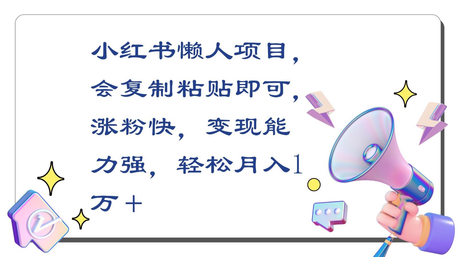 小红书懒人项目，会复制粘贴即可，涨粉快，变现能力强，轻松月入1万＋-泡泡网赚