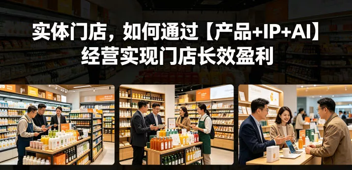 实体门店，如何通过【产品+IP+AI】经营实现门店长效盈利-泡泡网赚