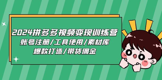 2024拼多多视频变现训练营，账号注册/工具使用/素材库/爆款打造/带货佣金-泡泡网赚