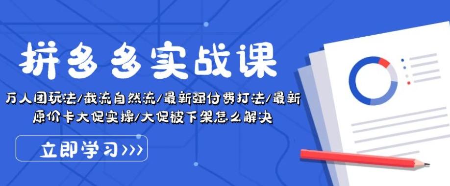 拼多多实战课：万人团玩法/截流自然流/最新强付费打法/最新原价卡大促..-泡泡网赚
