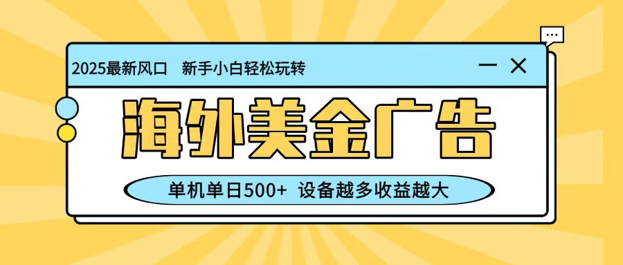 最新蓝海项目，海外美金广告，单机单日500+，可矩阵放大，设备越多收益越大-泡泡网赚