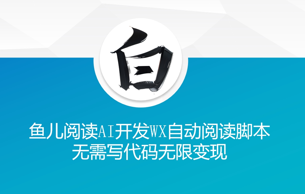 ‘鱼儿阅读’利用AI无需写代码开发自动微信自动阅读脚本无限变现【揭秘】-泡泡网赚