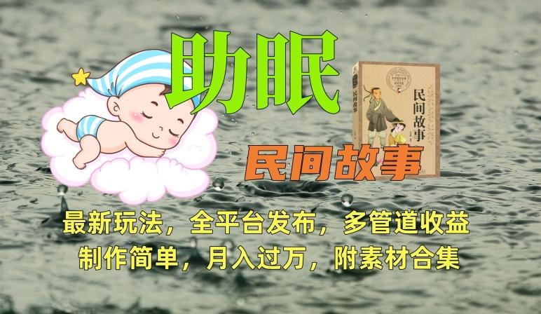 助眠式民间故事最新玩法，全平台发布，多管道收益，制作简单【附素材合集】-泡泡网赚