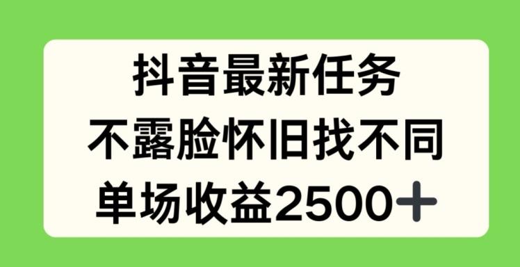 抖音最新任务，不露脸怀旧找不同，单场收益2.5k【揭秘】-泡泡网赚