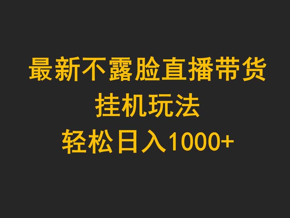 (9897期)最新不露脸直播带货，挂机玩法，轻松日入1000+-泡泡网赚