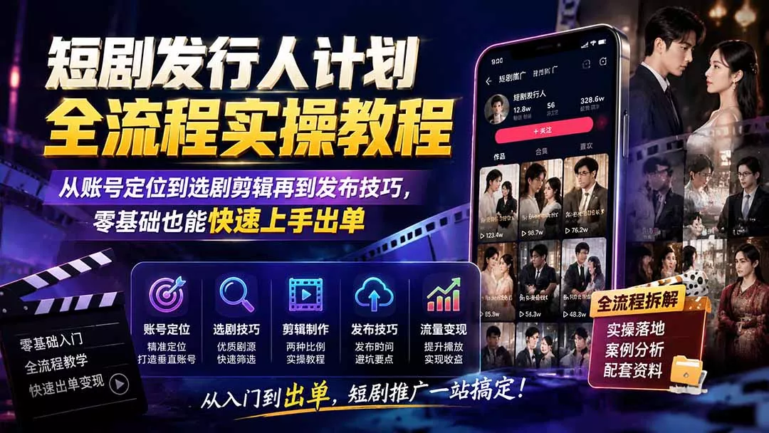 短剧发行人计划全流程实操教程；从账号定位到选剧剪辑再到发布技巧，零基础也能快速上手出单-泡泡网赚