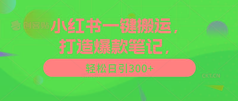 (9673期)小红书一键搬运，打造爆款笔记，轻松日引300+-泡泡网赚