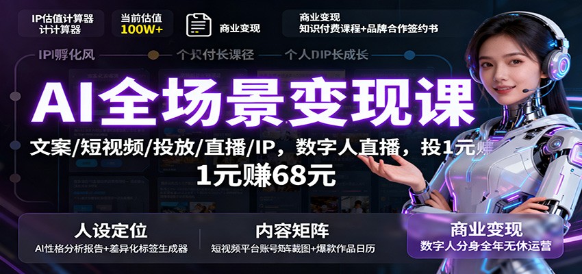 AI全场景变现课：文案/短视频/投放/直播/IP，数字人直播，投1元赚68元-泡泡网赚
