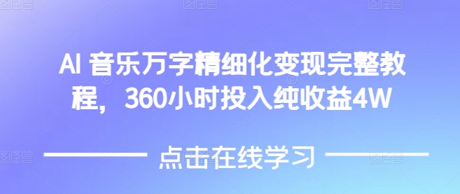 AI音乐精细化变现完整教程，360小时投入纯收益4W-泡泡网赚