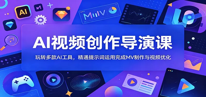 AI视频创作导演课：玩转多款AI工具，精通提示词运用完成MV制作与视频优化-泡泡网赚