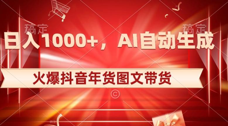 10日入1000+火爆抖音年货图文带货，AI自动生成自己的年货原创图文【揭秘】-泡泡网赚