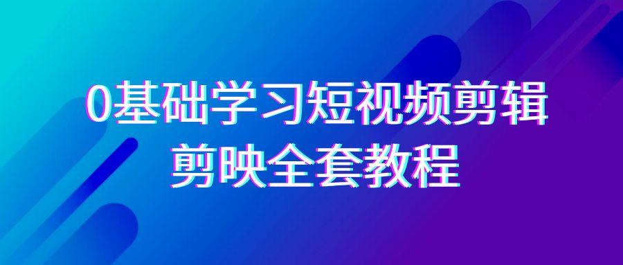 0基础系统学习-短视频剪辑，剪映-全套33节-无水印教程，全面覆盖-剪辑功能-泡泡网赚