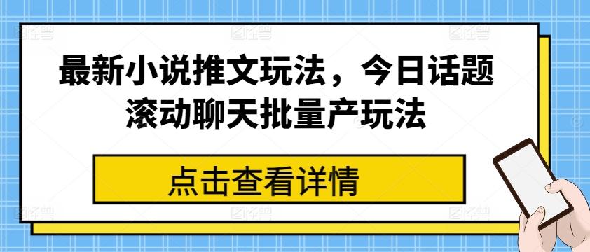 最新小说推文玩法，今日话题滚动聊天批量产玩法-泡泡网赚