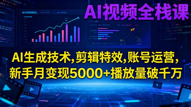 AI视频全栈课:AI生成技术,剪辑特效,账号运营,新手月变现5000+播放量破千万-泡泡网赚