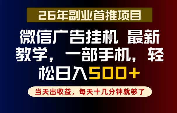 副业一点都不难，微信广告挂G，每天十几分钟就够了，保底日入500+，长期稳定【揭秘】-泡泡网赚