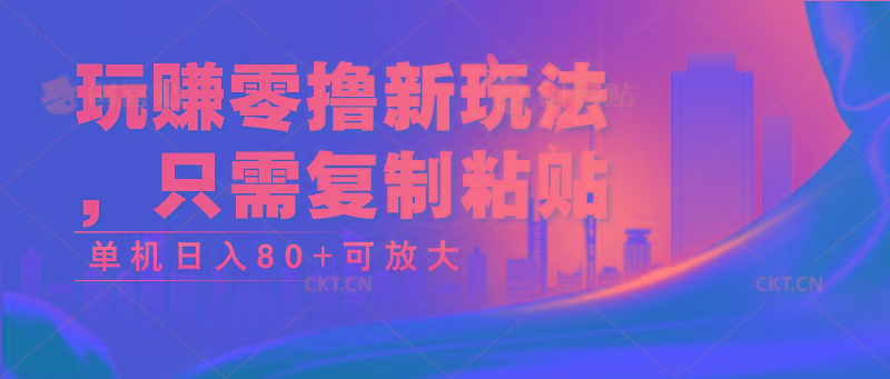 玩赚零撸新玩法，只需复制粘贴，单机日入80+可放大-泡泡网赚