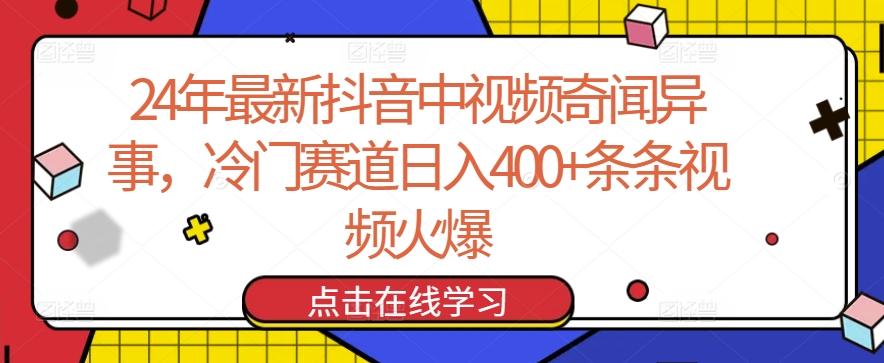 24年最新抖音中视频奇闻异事，冷门赛道日入400+条条视频火爆【揭秘】-泡泡网赚