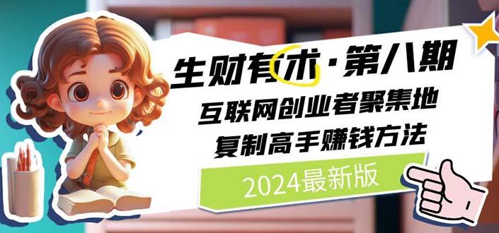 2024生财有术·第八期 互联网创业者聚集地，复制高手赚钱方法(5月9日更新-泡泡网赚