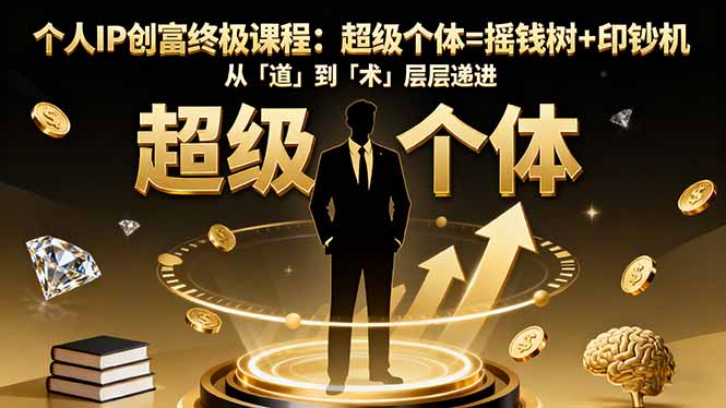 个人IP创富终极课程：超级个体=摇钱树+印钞机，从「道」到「术」层层递进-泡泡网赚