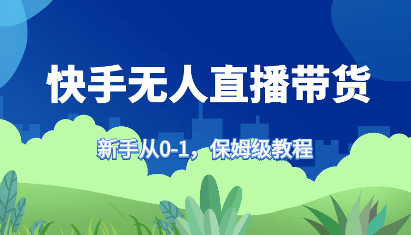 快手无人直播带货保姆级教程，新手从0-1快速学会带货-泡泡网赚