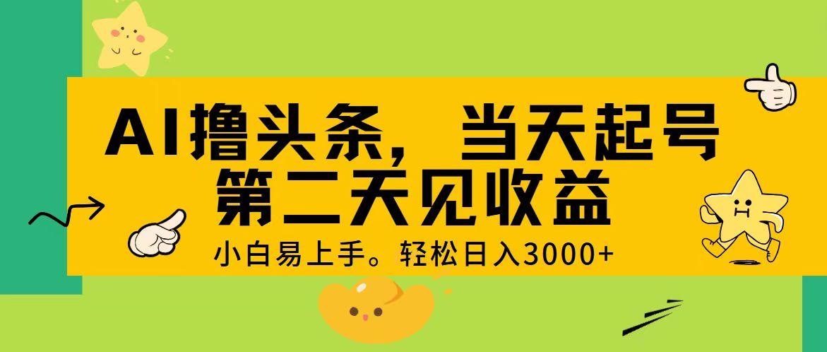 AI撸头条，轻松日入3000+，当天起号，第二天见收益。-泡泡网赚