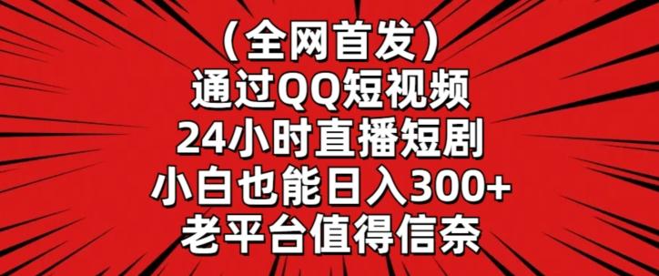 全网首发，通过QQ短视频24小时直播短剧，小白也能日入300+【揭秘】-泡泡网赚