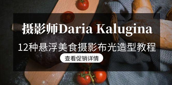 摄影师Daria Kalugina 12种悬浮美食摄影布光造型教程-21节课-中文字幕-泡泡网赚