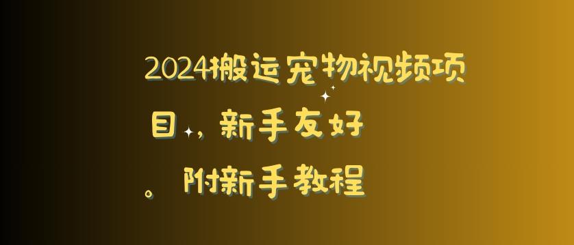 2024搬运宠物视频项目，新手友好，完美去重，附新手教程【揭秘】-泡泡网赚