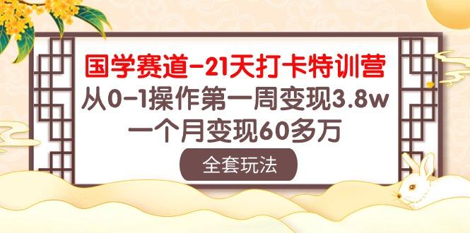 国学 赛道-21天打卡特训营：从0-1操作第一周变现3.8w，一个月变现60多万-泡泡网赚