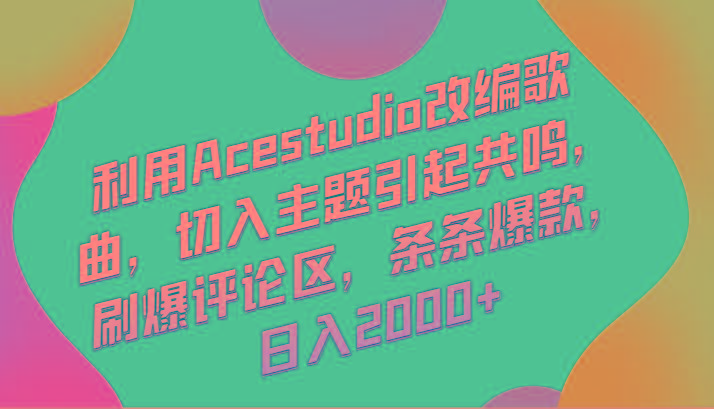 利用Acestudio改编歌曲，切入主题引起共鸣，刷爆评论区，条条爆款，日入2000+-泡泡网赚