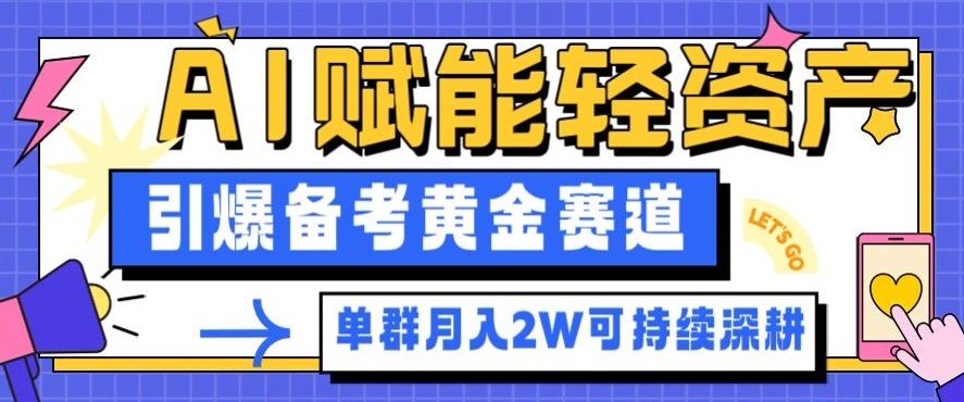 副业拆解：AI赋能轻资产，引爆备考黄金赛道！单群月入2W适合深耕-泡泡网赚