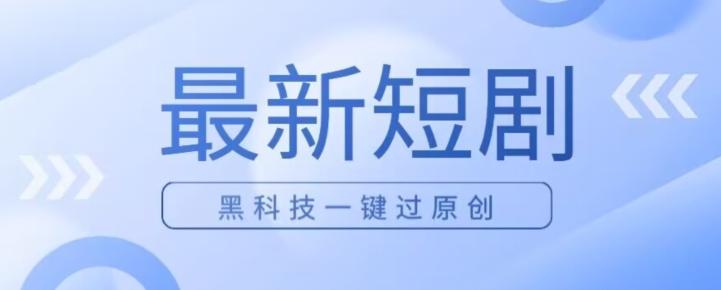 日入四位数最新短剧玩法，使用黑科技一键过原创-泡泡网赚