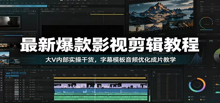 最新爆款影视剪辑教程：大V内部实操干货，字幕模板音频优化成片教学-泡泡网赚