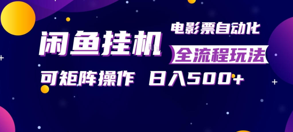 闲鱼全自动售卖电影票，全程挂G，可矩阵操作，小白轻松上手日入5张，稳定副业【揭秘】-泡泡网赚
