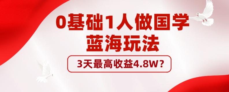 0基础1人做国学蓝海玩法，3天最高收益4.8W？-泡泡网赚