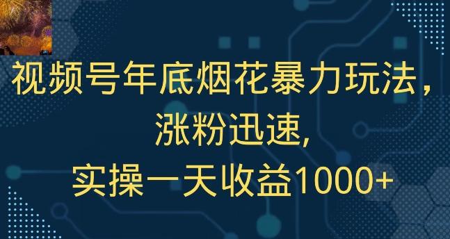 视频号年底烟花暴力玩法，涨粉迅速,实操一天收益1000+-泡泡网赚