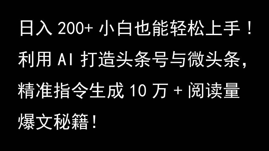 利用AI打造头条号与微头条，精准指令生成10万+阅读量爆文秘籍！日入200+小白也能轻…-泡泡网赚