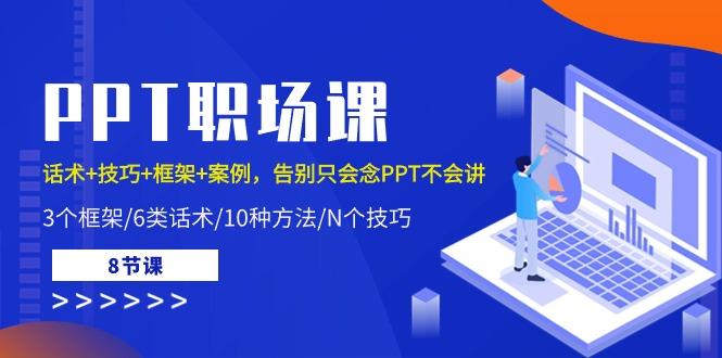 PPT职场课：话术+技巧+框架+案例，告别只会念PPT不会讲(8节课)-泡泡网赚