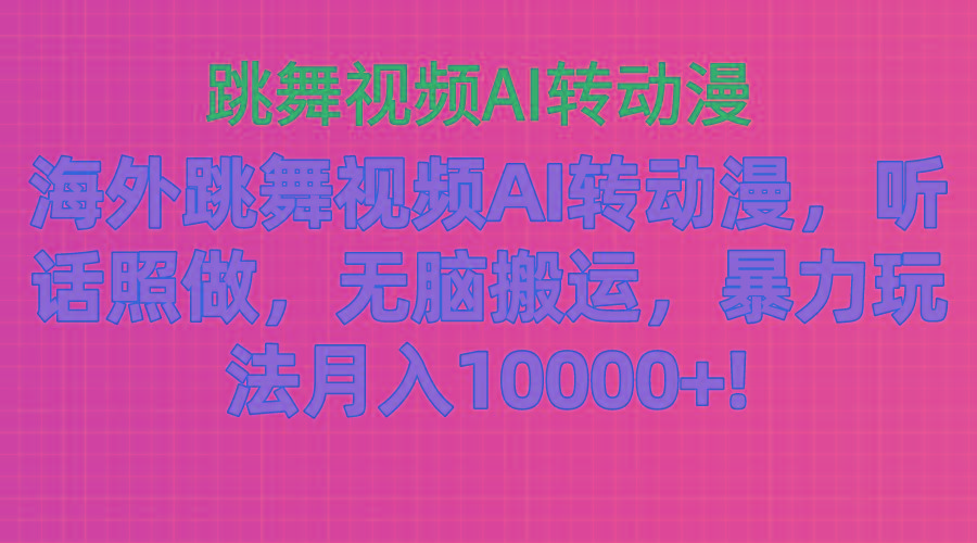 海外跳舞视频AI转动漫，听话照做，无脑搬运，暴力玩法 月入10000+-泡泡网赚