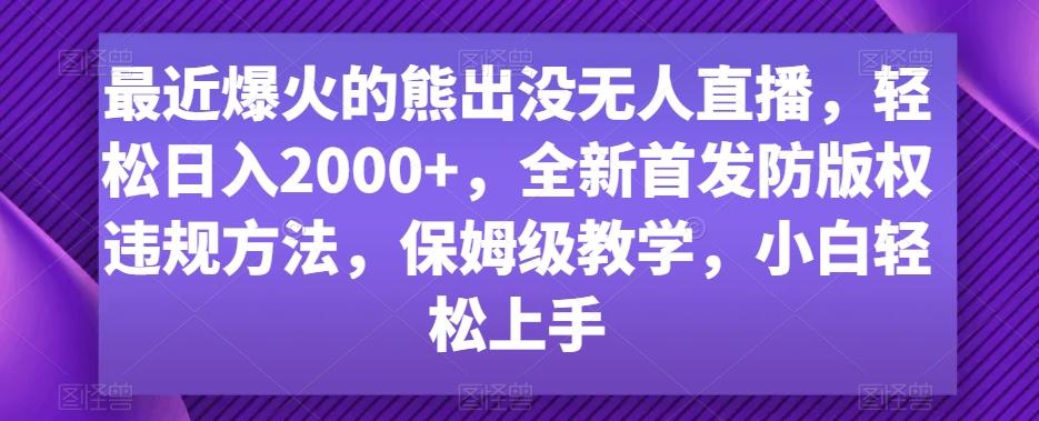 最近爆火的熊出没无人直播，轻松日入2000+，全新首发防版权违规方法【揭秘】-泡泡网赚