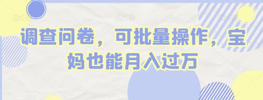 调查问卷，可批量操作，宝妈也能月入过万-泡泡网赚