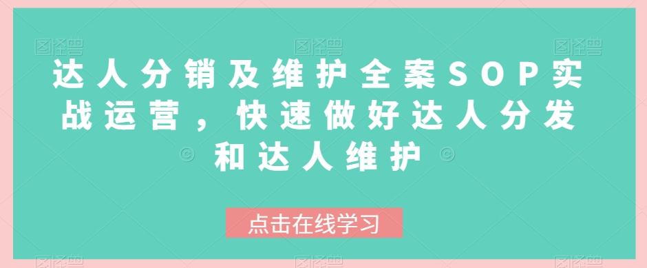 达人分销及维护全案SOP实战运营，快速做好达人分发和达人维护-泡泡网赚