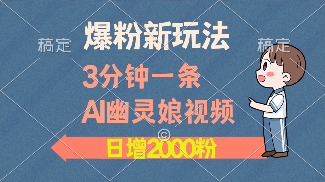 爆粉新玩法，3分钟一条AI幽灵娘视频，日涨2000粉丝，多种变现方式-泡泡网赚