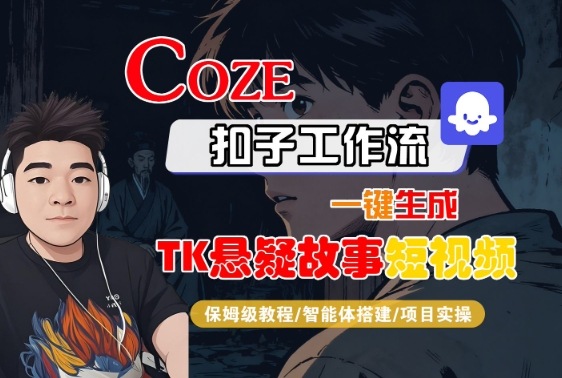 Coze扣子智能体工作流一键生成“TK悬疑故事“短视频，全流程保姆级教学-泡泡网赚